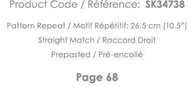 Product Code   Référence: SK34738 Pattern Repeat   Motif Répétitif: 26 5 cm (10 5 ) Straight Match   Raccord Droit Pr   