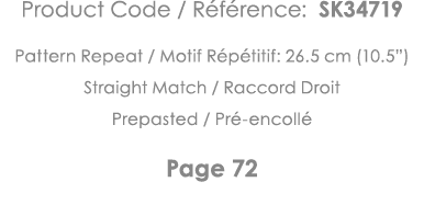 Product Code   Référence: SK34719 Pattern Repeat   Motif Répétitif: 26 5 cm (10 5 ) Straight Match   Raccord Droit Pr   