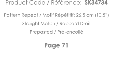 Product Code   Référence: SK34734 Pattern Repeat   Motif Répétitif: 26 5 cm (10 5 ) Straight Match   Raccord Droit Pr   