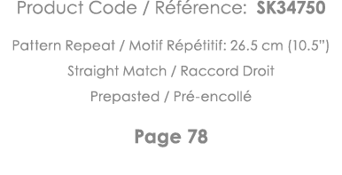 Product Code   Référence: SK34750 Pattern Repeat   Motif Répétitif: 26 5 cm (10 5 ) Straight Match   Raccord Droit Pr   