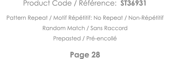 Product Code   Référence: ST36931 Pattern Repeat   Motif Répétitif: No Repeat   Non-Répétitif Random Match   Sans Rac   