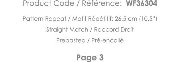 Product Code   Référence: WF36304 Pattern Repeat   Motif Répétitif: 26 5 cm (10 5 ) Straight Match   Raccord Droit Pr   