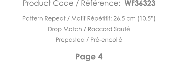 Product Code   Référence: WF36323 Pattern Repeat   Motif Répétitif: 26 5 cm (10 5 ) Drop Match   Raccord Sauté Prepas   